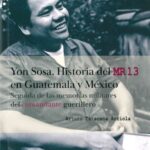 Reseña sobre Yon Sosa. Historia del MR-13 en Guatemala y México seguida de las memorias militares del comandante guerrillero, de Arturo Taracena Arriola